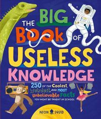 The Big Book of Useless Knowledge : 250 of the Coolest, Weirdest, and Most Unbelievable Facts You Won't Be Taught in School - Neon Squid