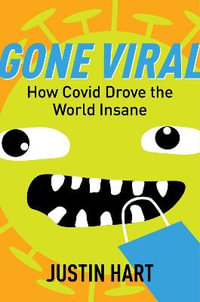 Gone Viral : How Covid Drove the World Insane - Justin Hart