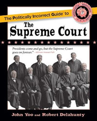 The Politically Incorrect Guide to the Supreme Court : Politically Incorrect Guides - John Yoo