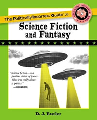 Politically Incorrect Guide to Science Fiction and Fantasy : Politically Incorrect Guides (Paperback) - D. J. Butler