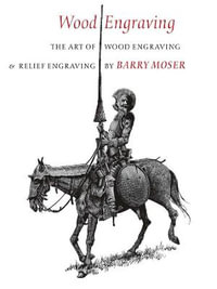 Wood Engraving : The Art of Wood Engraving and Relief Engraving - Barry Moser