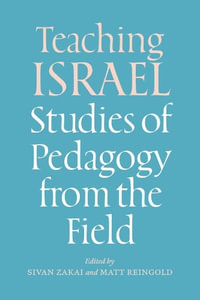 Teaching Israel : Studies of Pedagogy from the Field - Sivan Zakai