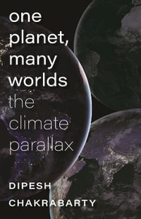 One Planet, Many Worlds : The Climate Parallax - Dipesh Chakrabarty