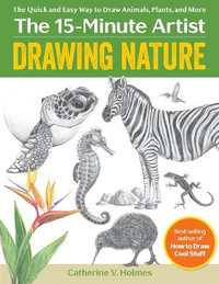 Drawing Nature : The Quick and Easy Way to Draw Animals, Plants, and More (The 15 Minute Artist) - CATHERINE V. HOLMES