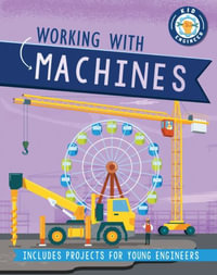 Working with Machines : Kid Engineer - Sonya Newland