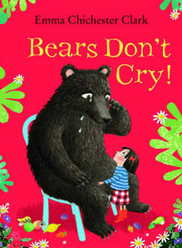 Bears Don't Cry! - Emma Chichester Clark