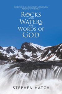 Rocks and Waters Are Words of God : Reflections on John Muir's Ecological Reading of the Bible - Stephen Hatch