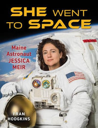 She Went to Space : Maine Astronaut Jessica Meir - Fran Hodgkins