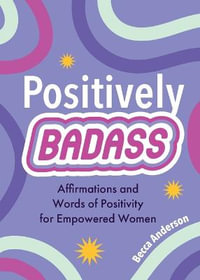 Positively Badass : Affirmations and Words of Positivity for Empowered Women (Gift for Women) - Becca Anderson