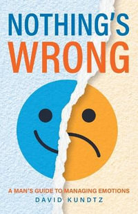 Nothing's Wrong : A Man's Guide to Managing Emotions (Gift For Men, Learn Good Communication Skills) - David Kundtz