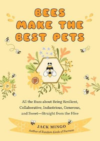 Bees Make the Best Pets : All the Buzz About Being Resilient, Collaborative, Industrious, Generous, and Sweet-Straight from the Hive (Beekeeping Beginners) - Jack Mingo