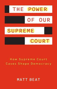 The Power of Our Supreme Court : How the Supreme Court Cases Shape Democracy - Matt Beat