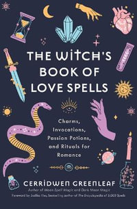 The Witch's Book of Love Spells : Charms, Invocations, Passion Potions, and Rituals for Romance (Love Spells, Moon Spells, Religion, New Age, Spirituality, Astrology) - Cerridwen Greenleaf