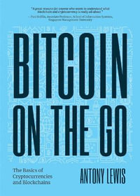 Bitcoin on the Go : The Basics of Bitcoins and BlockchainsâCondensed (Bitcoin Explained) - Antony Lewis