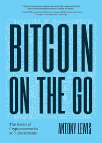 Bitcoin on the Go : The Basics of Bitcoins and Blockchains - Antony Lewis
