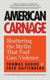 American Carnage : Shattering the Myths That Fuel Gun Violence - Thomas Gabor