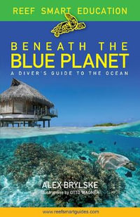 Beneath the Blue Planet : A Diver's Guide to the Ocean and Its Conservation (Adult nature book and travel gift) - Alex  Brylske