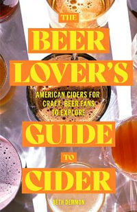 The Beer Lover's Guide to Cider : American Ciders for Craft Beer Fans to Explore - Beth Demmon