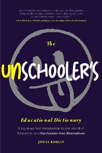 The Unschooler's Educational Dictionary : A Lighthearted Introduction to the World of Education and Curriculum-Free Alternatives (Active Learning) - Jonas Koblin