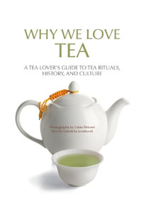 Why We Love Tea : A Tea Lover's Guide to Tea Rituals, History, and Culture (How to Make Tea, Gift for Tea Lovers) - Gabriella Lombardi