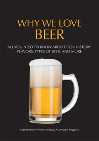 Why We Love Beer : All You Need to Know About Beer History, Flavors, Types of Beer, and More (Brewing Culture Explained) - Pietro Fontana