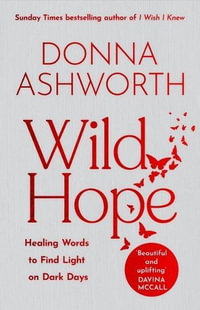 Wild Hope : Healing Words to Find Light on Dark Days (Poetry Wisdom That Comforts, Guides, and Heals) - Donna Ashworth