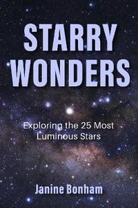 Starry Wonders : Exploring the 25 Most Luminous Stars - Janine Bonham