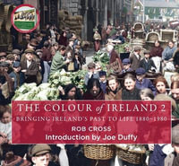 The Colour of Ireland 2 : Bringing Ireland's Past to Life 1880-1980 (Colorized Images of Ireland, Historic Ireland Photography Book, Scenic Iris - Rob Cross