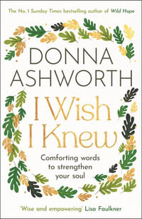 I Wish I Knew : Words to Comfort and Strengthen Your Soul - Donna Ashworth