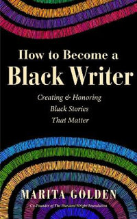 How to Become a Black Writer : Creating and Honoring Black Stories That Matter - Marita Golden