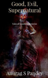 Good, Evil, Supernatural : Tales of Unsolved Mysteries - Anurag S Pandey