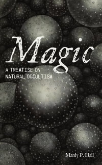 Magic : A Treatise on Natural Occultism - Manly P. Hall