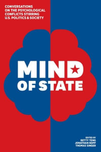 Mind of State : Conversations on the Psychological Conflicts Stirring U.S. Politics & Society - Betty Teng