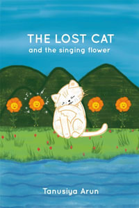 The Lost Cat and the Singing Flower - Tanusiya Arun