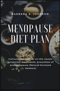 Menopause Diet Plan : Instructional manual on the causes, symptoms, treatments, prevention of premenopause (Natural hormone balance) - Barbara  S. Johnson