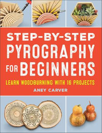 Step-by-Step Pyrography for Beginners : Learn Woodburning with 16 Projects - Aney Carver