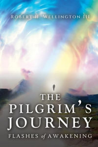 The Pilgrim's Journey : Flashes of Awakening - Robert H. Wellington