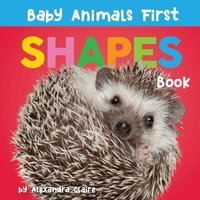 Baby Animals First Shapes Book : Baby Animals First Series - Alexandra Claire