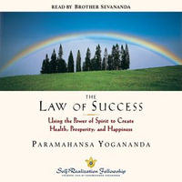 Law of Success : Using the Power of Spirit to Create Health, Prosperity, and Happiness - Paramahansa Yogananda