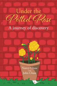 Under the Potted Rose : A journey of discovery - Nancy Chase