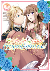 I'll Never Be Your Crown Princess! (Manga) : I'll Never Be Your Crown Princess! - Saki Tsukigami