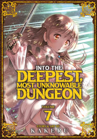 Into the Deepest, Most Unknowable Dungeon Vol. 7 : Into the Deepest, Most Unknowable Dungeon - Kakeru