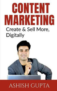 Content Marketing : Create & Sell More, Digitally - Ashish Gupta