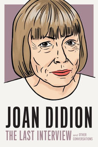 Joan Didion: The Last Interview : and Other Conversations - Joan Didion