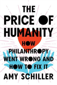 The Price of Humanity : How Philanthropy Went Wrong—And How to Fix It - Amy Schiller