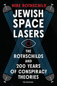 Jewish Space Lasers : The Rothschilds and 200 Years of Conspiracy Theories - Mike Rothschild