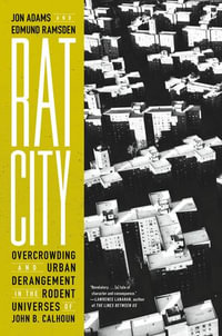 Rat City : Overcrowding and Urban Derangement in the Rodent Universes of John B. Calhoun - Jon Adams