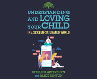 Understanding and Loving Your Child in a Screen-Saturated World : Understanding and Loving - Stephen Arterburn