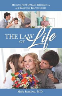 The Law of Life : Heal from Disease, Depression, and Damaged Relationships - Mark Sandoval M. D.