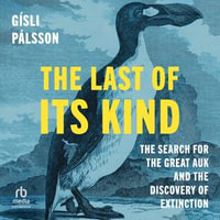 The Last of Its Kind : The Search for the Great Auk and the Discovery of Extinction - Gisli Palsson